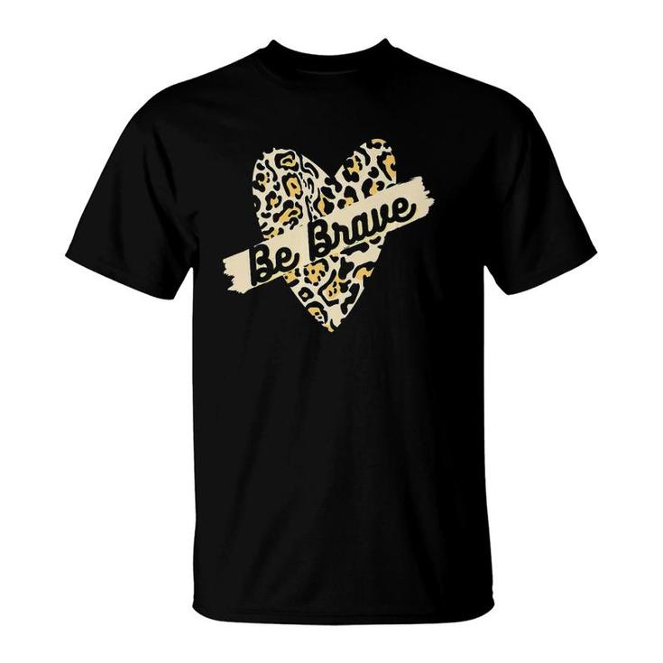 Leopard Heart Be Brave Banner Wild Encouraging Love Tee  T-Shirt