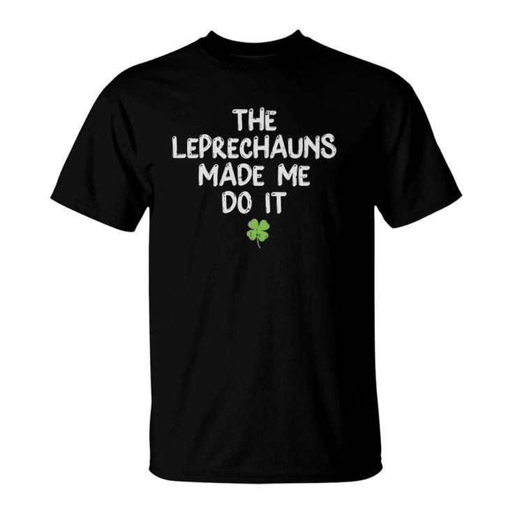 Leprechauns Made Me Do It Funny St Patrick's Day T-Shirt