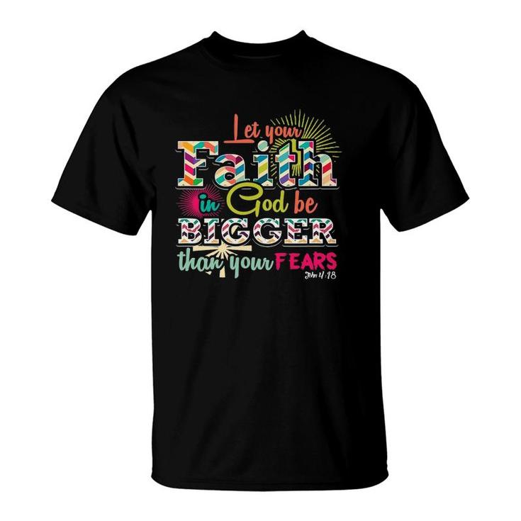 Let Your Faith In God Be Bigger Than Your Fears John 418 Ver2 T-Shirt