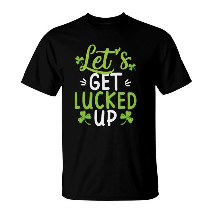 Let's Get Lucked Up Funny St Patricks Day Gifts T-Shirt