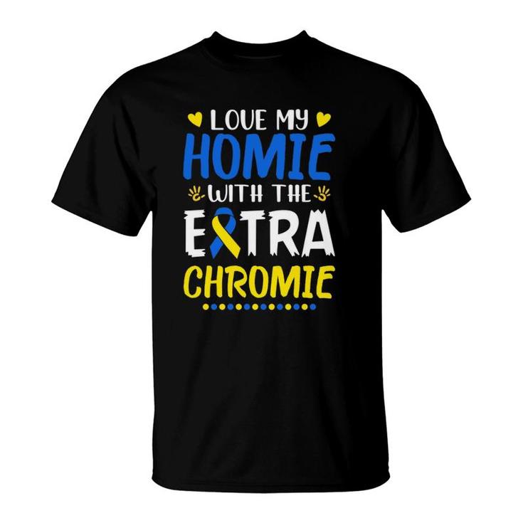 Love My Homie With The Extra Chromie Down Syndrome Awareness T-Shirt