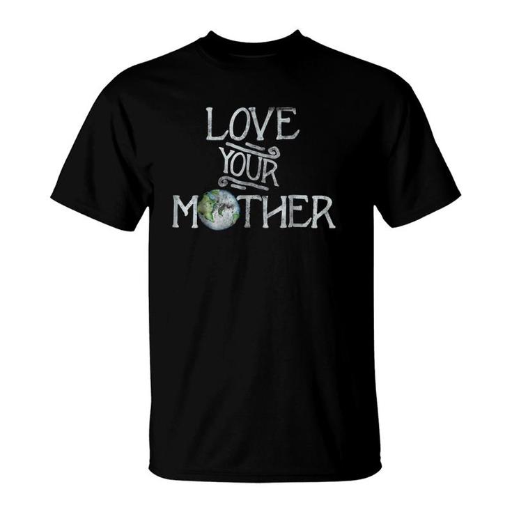 Love Your Mother Earth Version T-Shirt