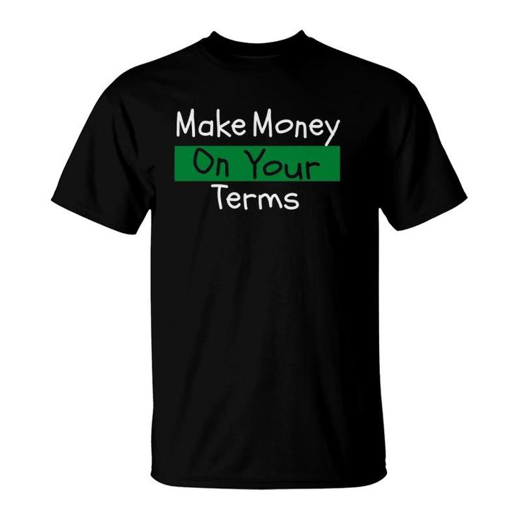 Make Money On Your Terms - Entrepreneur T-Shirt