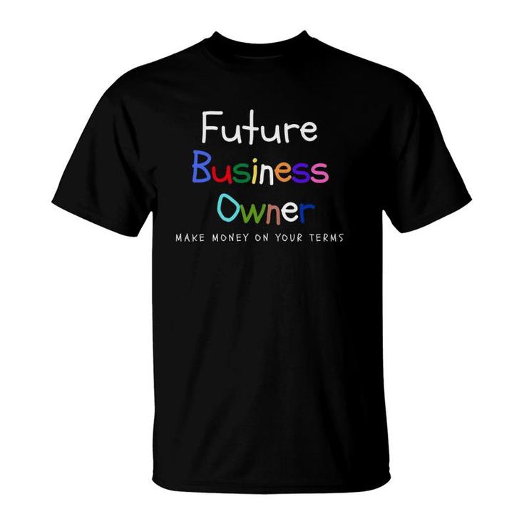Make Money On Your Terms - Kiddie Entrepreneur T-Shirt