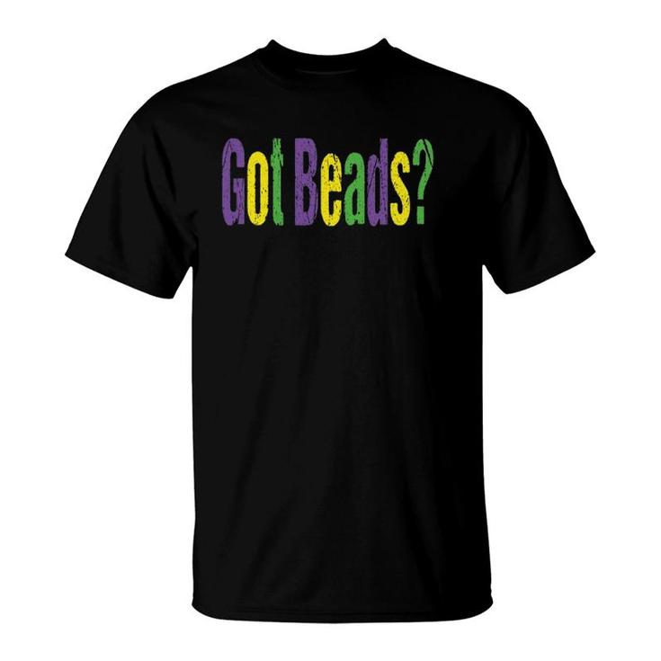 Mardi Gras Quote Got Beads Party Or Parade Outfit T-Shirt