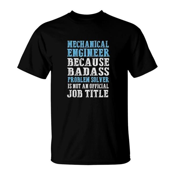 Mechanical Engineer Because Problem Solver Is Not An Offical Job Title T-Shirt