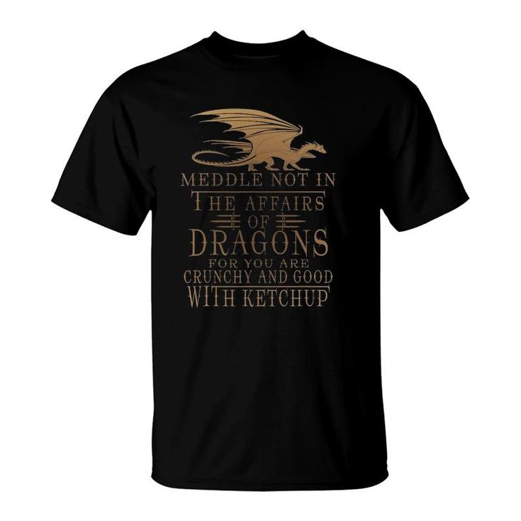 Meddle Not In The Affairs Of Dragons Humor Sayings T-Shirt