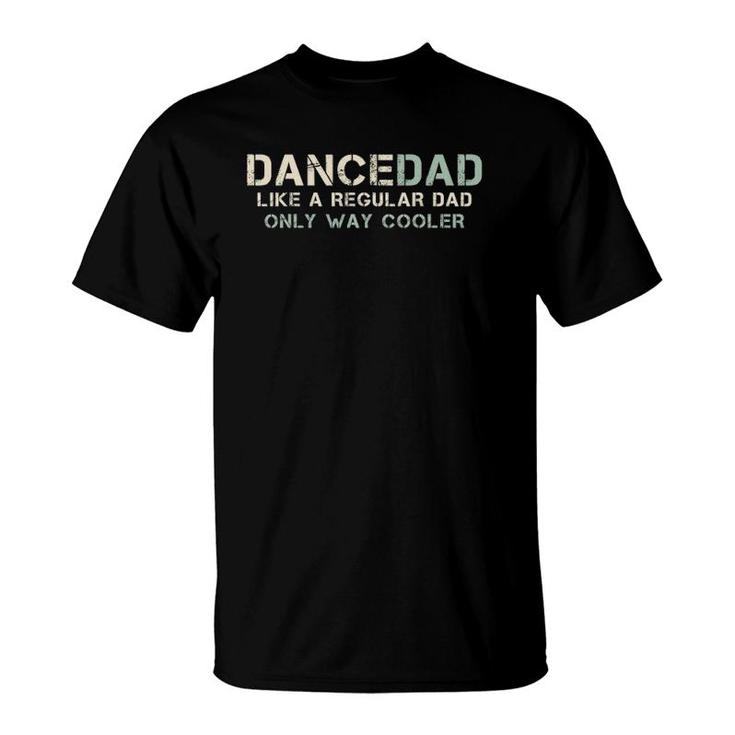 Mens Dance Dad Like A Regular Dad Only Way Cooler Dancer Father T-Shirt