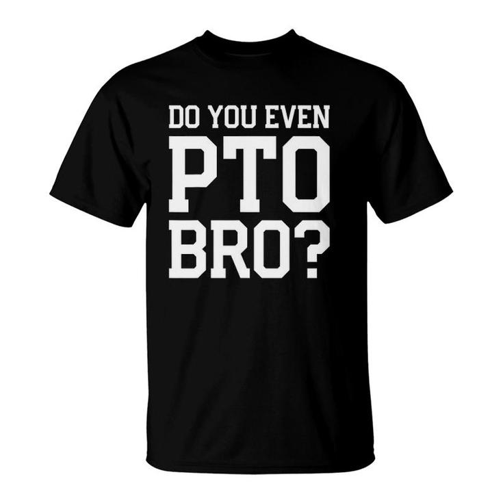 Mens Do You Even Pto Bro Dad Volunteer T-Shirt