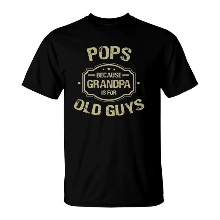 Mens Father's Day Gifts Pops Because Grandpa Is For Old Guys T-Shirt