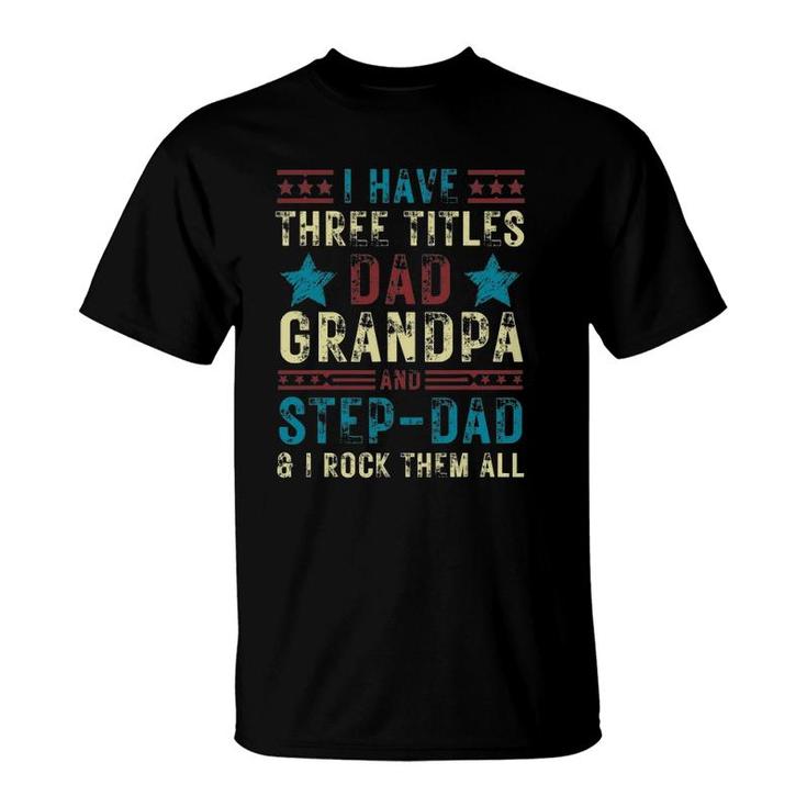 Mens I Have Three Titles Dad Grandpa Step Dad Funny Father's Day T-Shirt