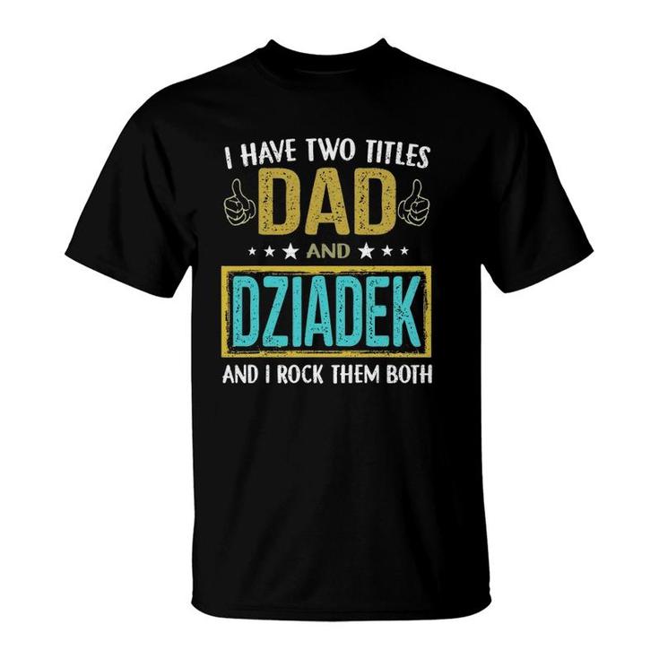 Mens I Have Two Titles Dad And Dziadek - Gifts For Father T-Shirt