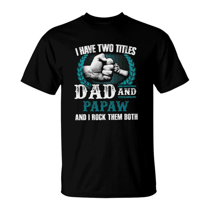 Mens I Have Two Titles Dad And Papaw And I Rock Them Both T-Shirt