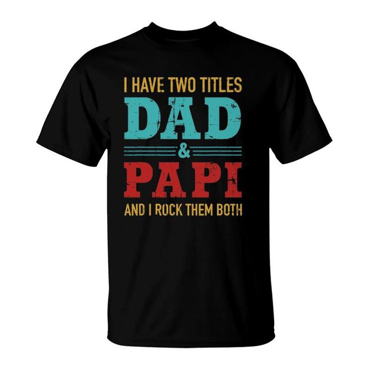 Mens I Have Two Titles Dad And Papi And Rock Both For Grandpa T-Shirt