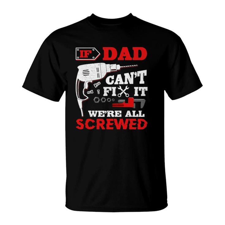 Mens If Dad Can't Fix It We're All Screwed Funny Father's Day T-Shirt