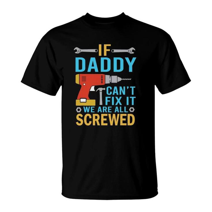 Mens If Daddy Can't Fix It We're All Screwed Funny Father's Day T-Shirt