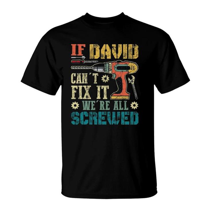 Mens If David Can't Fix It We're All Screwed Funny Fathers Gift T-Shirt