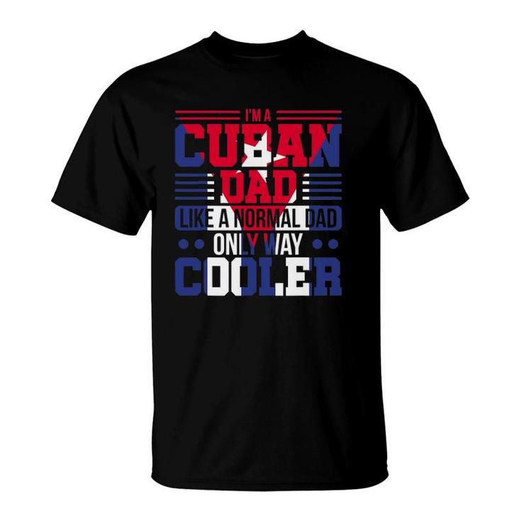 Mens I'm A Cuban Dad Like A Normal Dad Only Way Cooler Cuba T-Shirt