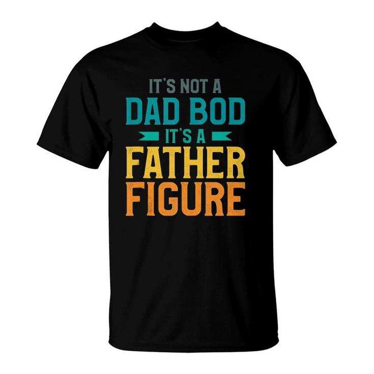 Mens It's Not A Dad Bod It's A Father Figure  T-Shirt