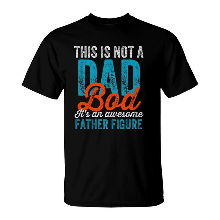 Mens Not A Dad Bod Cool Funny Fathers Day Daddy Gag T-Shirt