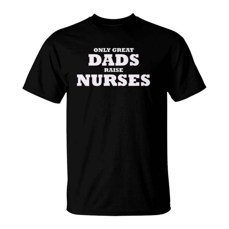 Mens Only Great Dads Raise Nurses Rn Lna Lpn Np Medical Father T-Shirt
