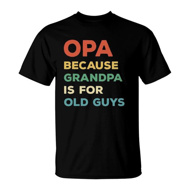 Mens Opa Because Grandpa Is For Old Guys Vintage Funny Opa T-Shirt