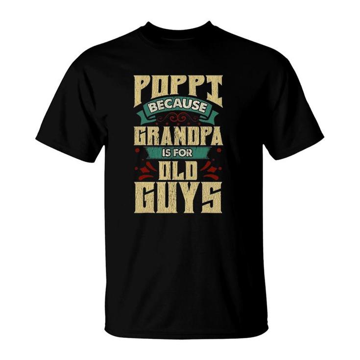 Mens Poppi Because Grandpa Is For Old Guys Father's Day Gifts T-Shirt