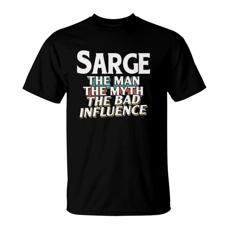 Mens Sarge Gift For The Man Myth Bad Influence Name T-Shirt
