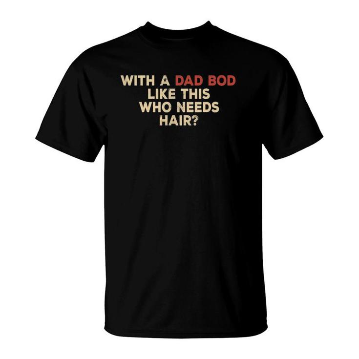 Mens With A Body Like This Who Needs Hair Funny Balding Dad Bod T-Shirt