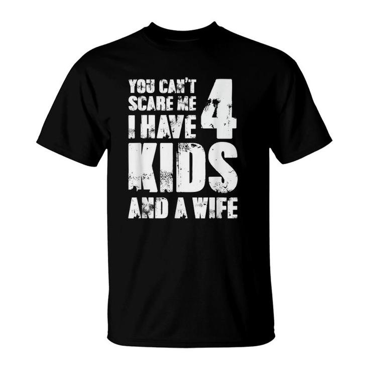 Mensfather Fun You Can't Scare Me I Have 4 Kids And A Wife T-Shirt