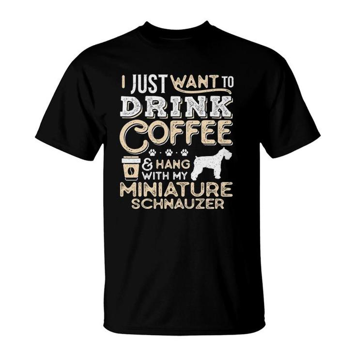 Miniature Schnauzer Mom Dad Coffee I Just Want Hang Drink T-Shirt