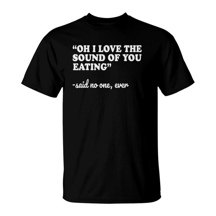Misophonia I Love The Sound Of You Eating Tee T-Shirt