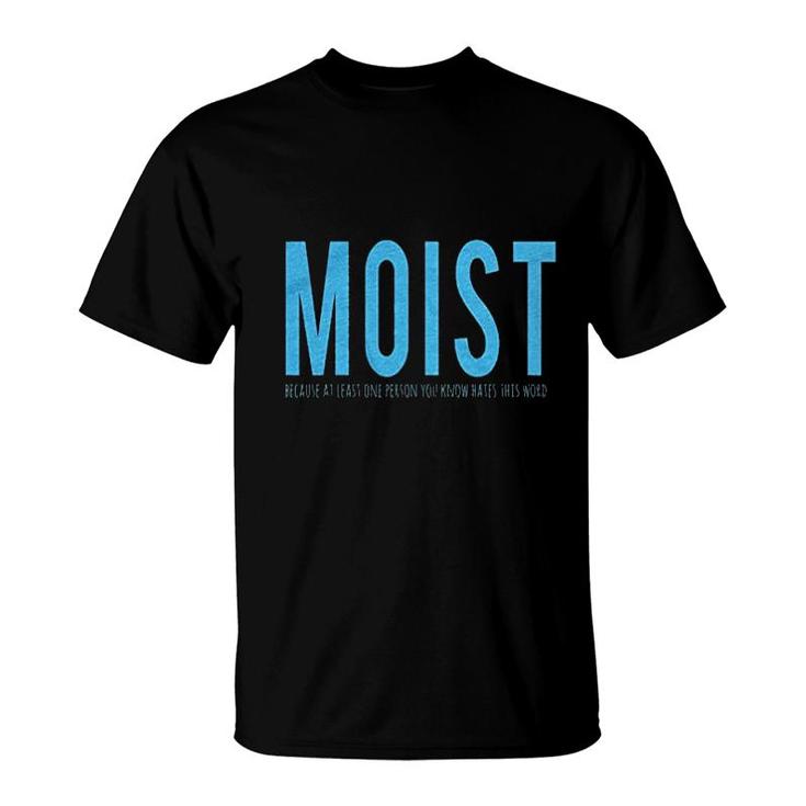 Moist Because Someone Hates This Word T-Shirt