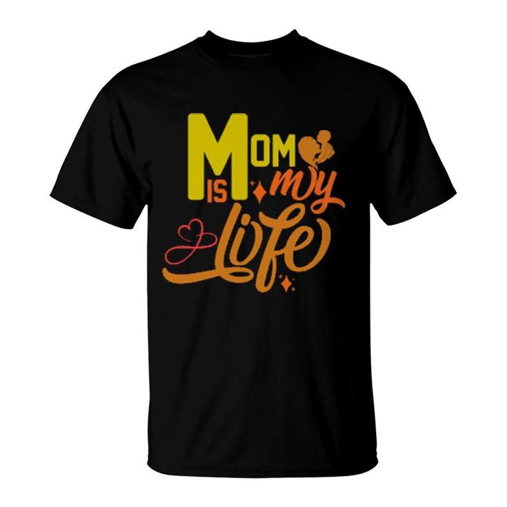 Mom Is My Life   T-Shirt