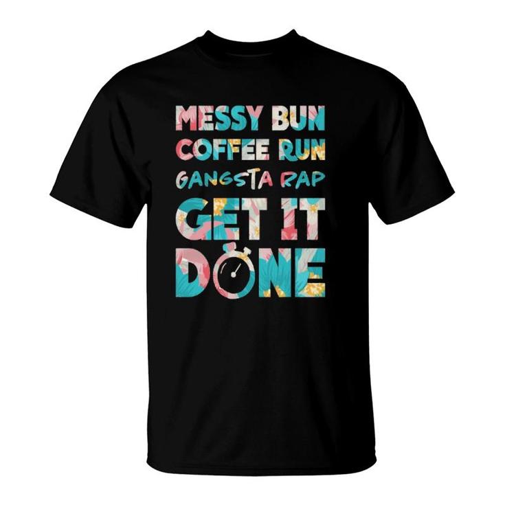 Momlife Mum Messy Bun Coffee Run Gangster Rap Get It Done T-Shirt
