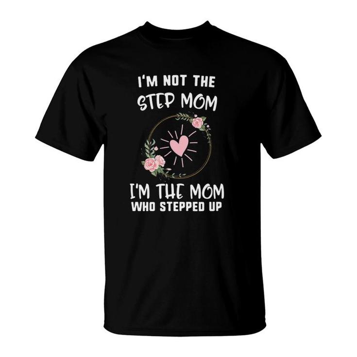 Mother's Day Not Step Mom I'm Who Stepped Up Heart Floral T-Shirt