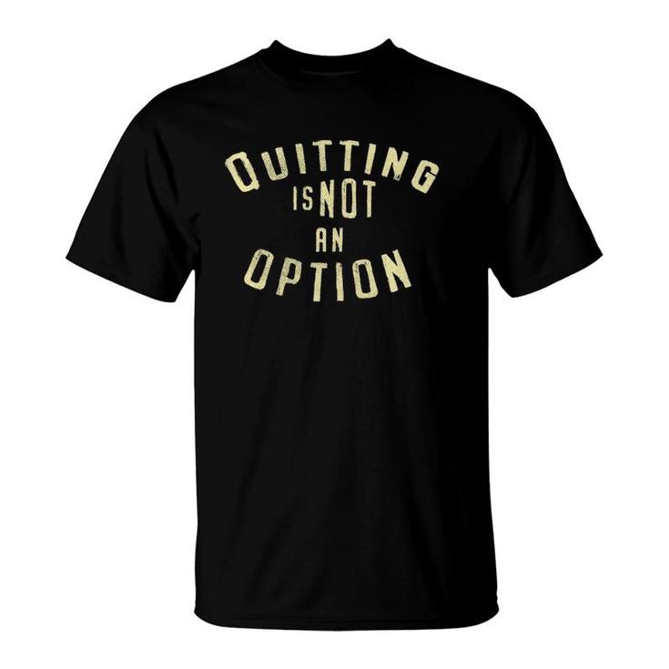 Motivational Quitting Is Not An Option Fitness T-Shirt