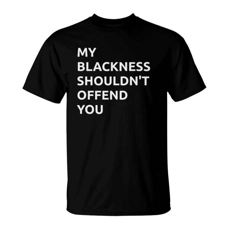 My Blackness Shouldn't Offend You T-Shirt