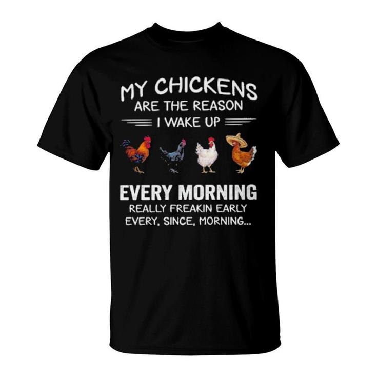 My Chickens Are The Reason I Wake Up Every Morning Really Freakin Early  T-Shirt