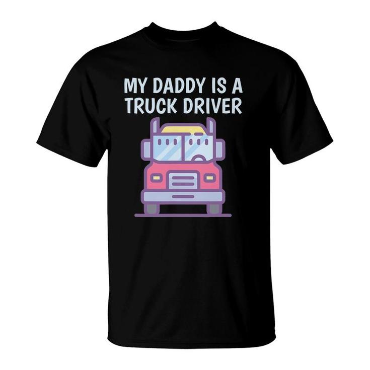 My Daddy Is A Truck Driver Proud Son Daughter Trucker's Child T-Shirt
