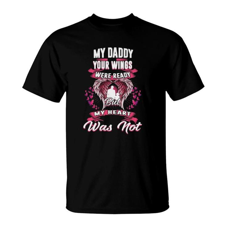 My Daddy Your Wings Were Ready But My Heart Was Not  T-Shirt