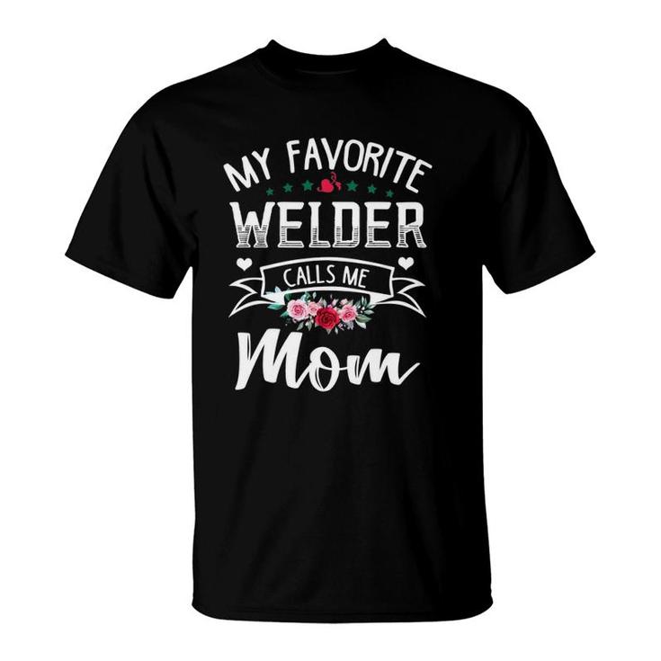 My Favorite Welder Calls Me Mom Flowers Mothers Day Gift T-Shirt