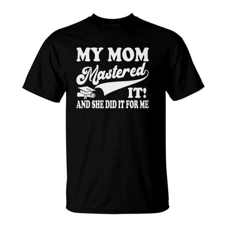 My Mom Mastered It And She Did It For Me Graduation 2021 Ver2 T-Shirt