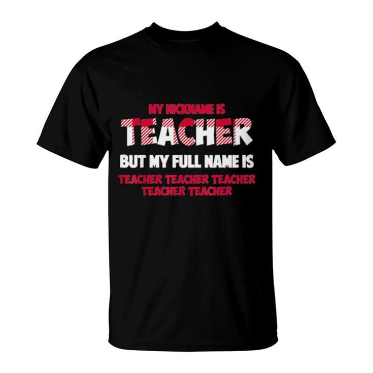 My Nickname Is Teacher But My Full Name Is Teacher T-Shirt