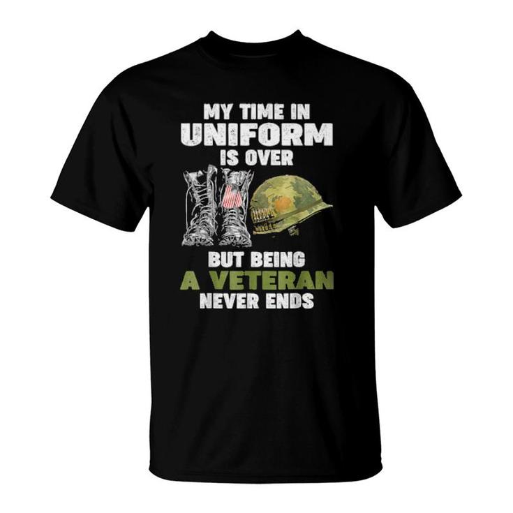 My Time In Uniform Is Over But Being A Veteran Never Ends  T-Shirt