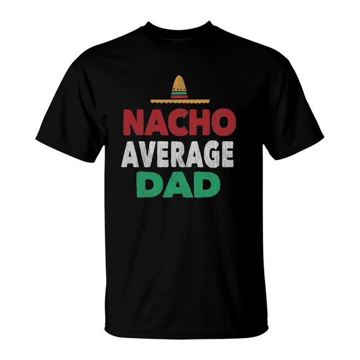 Nacho Average Dad  Mexican Hat Father's Day Gift T-Shirt