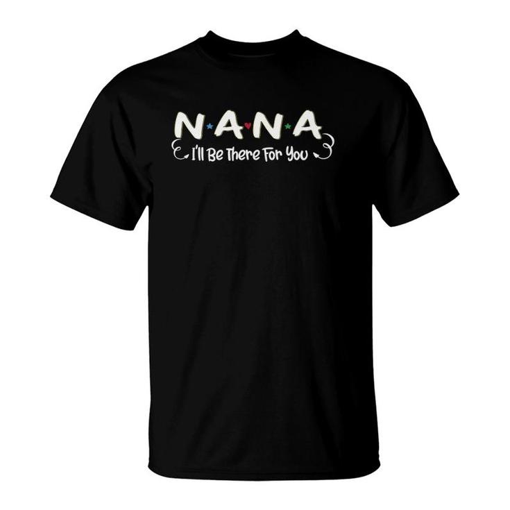 Nana I'll Be There For You Family Grandmother Gifts T-Shirt