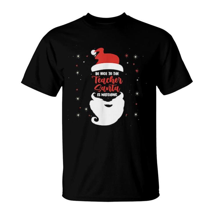 Nice To The Teacher Santa Is Watching Santa Teacher  T-Shirt