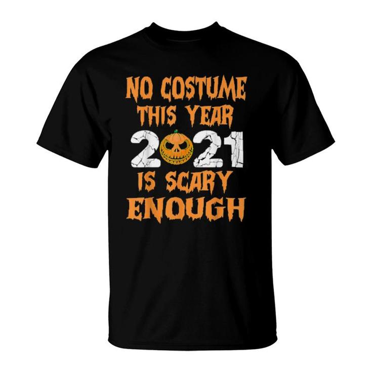 No Costume This Year 2021 Is Scary Enough  T-Shirt