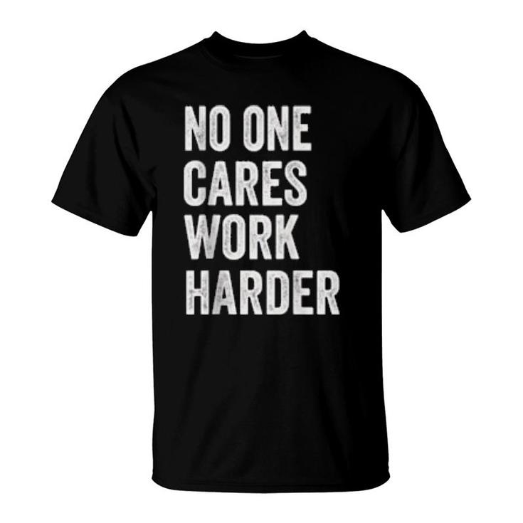 No One Cares Work Harder, Motivational Workout & Gym  T-Shirt